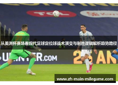从美洲杯赛场看现代足球定位球战术演变与制胜逻辑解析趋势路径